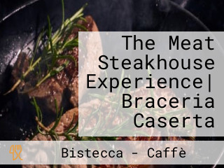 The Meat Steakhouse Experience| Braceria Caserta