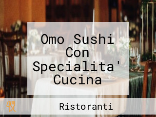 Omo Sushi Con Specialita' Cucina Giapponese E Cinese