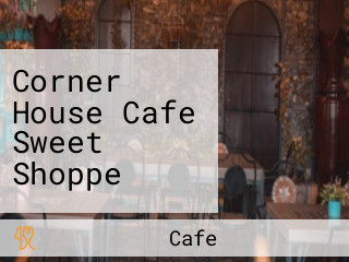 Corner House Cafe Sweet Shoppe