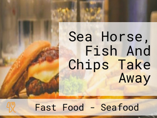 Sea Horse, Fish And Chips Take Away