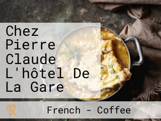 Chez Pierre Claude L'hôtel De La Gare