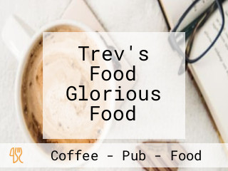 Trev's Food Glorious Food