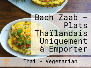 Bach Zaab — Plats Thaïlandais Uniquement à Emporter