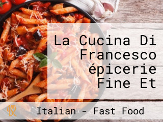 La Cucina Di Francesco épicerie Fine Et Grossiste En Alimentation Italienne