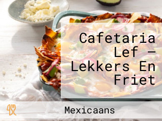 Cafetaria Lef — Lekkers En Friet