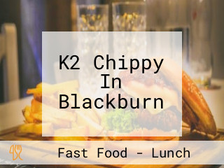 K2 Chippy In Blackburn