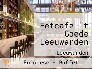 Eetcafe 't Goede Leeuwarden