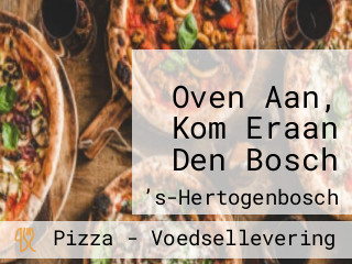 Oven Aan, Kom Eraan Den Bosch