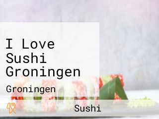 I Love Sushi Groningen