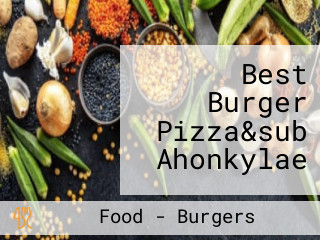 Best Burger Pizza&sub Ahonkylae
