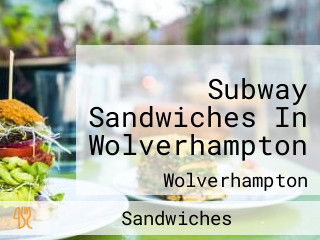 Subway Sandwiches In Wolverhampton