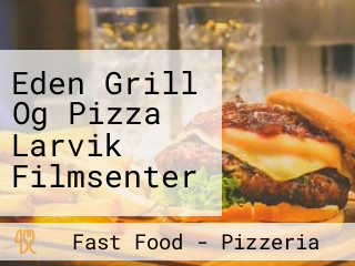 Eden Grill Og Pizza Larvik Filmsenter