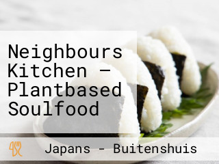 Neighbours Kitchen — Plantbased Soulfood