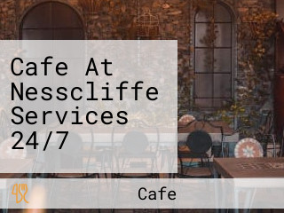 Cafe At Nesscliffe Services 24/7