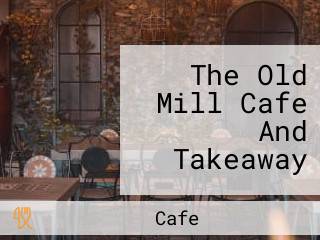 The Old Mill Cafe And Takeaway