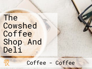 The Cowshed Coffee Shop And Deli