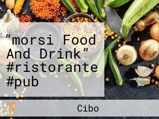 “morsi Food And Drink” #ristorante #pub #panineria #braceria #aperitivi #lounge Bar #cocktail #birreria #take Away