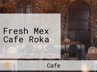 Fresh Mex Cafe Roka