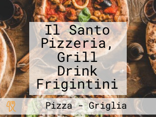 Il Santo Pizzeria, Grill Drink Frigintini