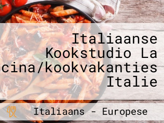 Italiaanse Kookstudio La Cucina/kookvakanties Italie