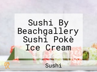 Sushi By Beachgallery Sushi Pokè Ice Cream