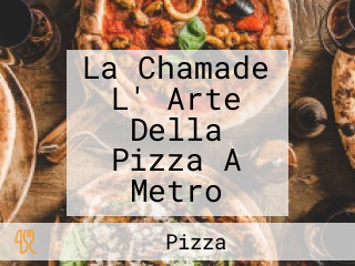 La Chamade L' Arte Della Pizza A Metro