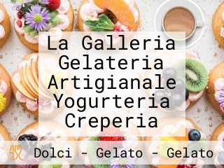 La Galleria Gelateria Artigianale Yogurteria Creperia