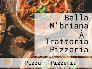 Bella M'briana Â· Trattoria Pizzeria