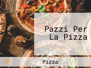 Pazzi Per La Pizza