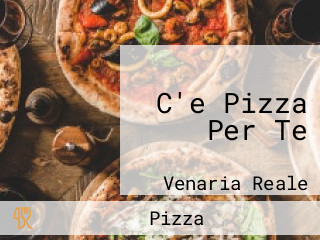 C'e Pizza Per Te