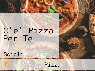 C'e' Pizza Per Te