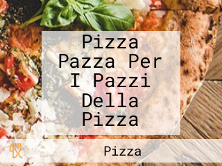 Pizza Pazza Per I Pazzi Della Pizza