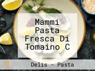 Mammi Pasta Fresca Di Tomaino C