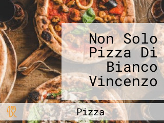 Non Solo Pizza Di Bianco Vincenzo