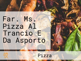 Far. Ms. Pizza Al Trancio E Da Asporto