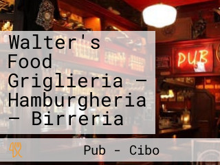 Walter's Food Griglieria — Hamburgheria — Birreria