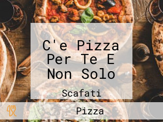 C'e Pizza Per Te E Non Solo