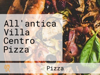 All'antica Villa Centro Pizza