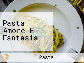 Pasta Amore E Fantasia