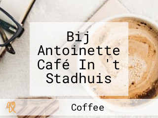 Bij Antoinette Café In 't Stadhuis