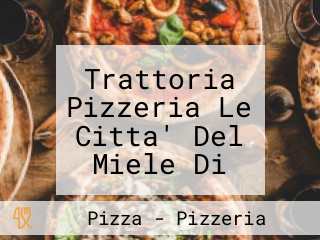 Trattoria Pizzeria Le Citta' Del Miele Di Grassedonio Giuseppina E C