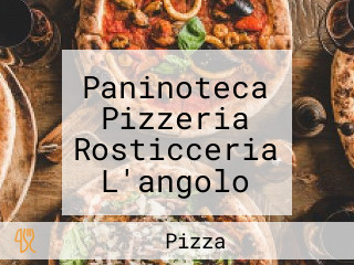 Paninoteca Pizzeria Rosticceria L'angolo Della Pizza