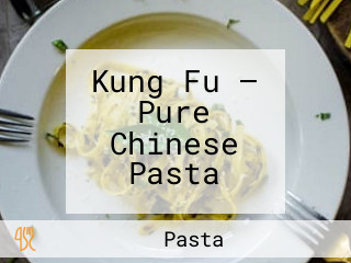 Kung Fu — Pure Chinese Pasta