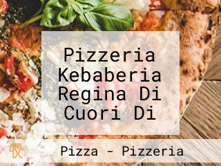 Pizzeria Kebaberia Regina Di Cuori Di Ventruto Sara