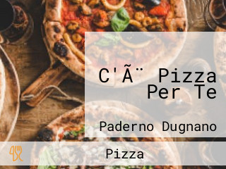 C'Ã¨ Pizza Per Te