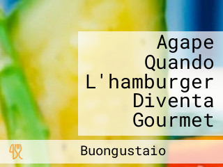 Agape Quando L'hamburger Diventa Gourmet