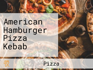 American Hamburger Pizza Kebab