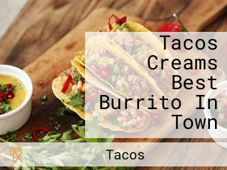 Tacos Creams Best Burrito In Town