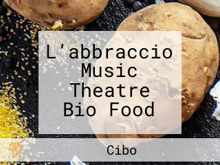 L’abbraccio Music Theatre Bio Food