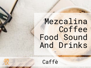 Mezcalina Coffee Food Sound And Drinks